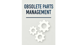 Obsolete Parts Management: A Key Step in Enhancing Operational Efficiency and Ensuring Safety